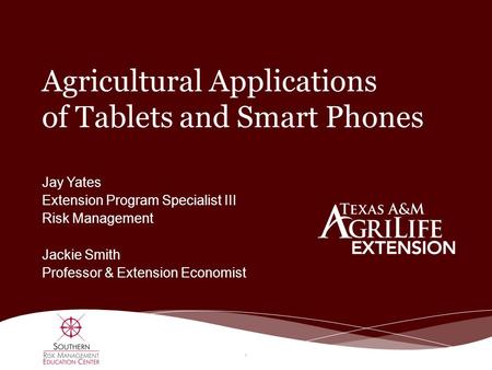 Agricultural Applications of Tablets and Smart Phones Jay Yates Extension Program Specialist III Risk Management Jackie Smith Professor & Extension Economist.