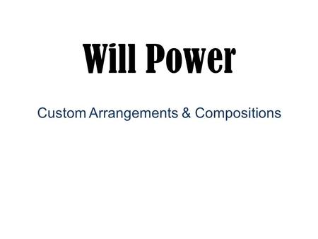 Will Power Custom Arrangements & Compositions. Business Concept Will Power consults with ensemble directors to create custom arrangements and compositions.