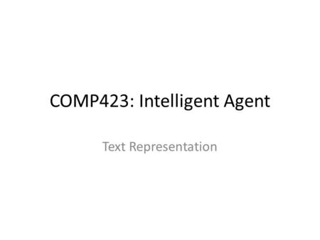 COMP423: Intelligent Agent Text Representation. Menu – Bag of words – Phrase – Semantics – Bag of concepts – Semantic distance between two words.