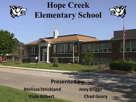 Hope Creek Elementary School Presented by: Melissa Strickland Joey Briggs Viola Gilbert Chad Geary.