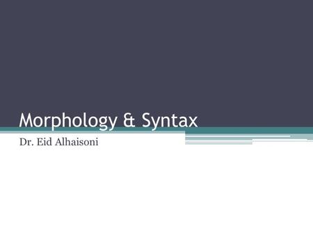 Morphology & Syntax Dr. Eid Alhaisoni. Basic Definitions Language : a system of communication by written or spoken words, which is used by people of a.