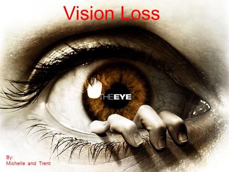 Vision Loss By: Michelle and Trent.  Vision is one of our most important avenues for the acquisition and assimilation of knowledge.