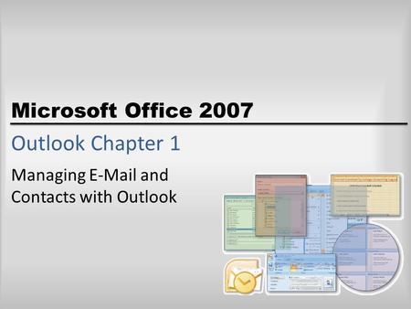 Microsoft Office 2007 Outlook Chapter 1 Managing E-Mail and Contacts with Outlook.