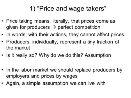 1) “Price and wage takers” Price taking means, literally, that prices come as given for producers  perfect competition In words, with their actions, they.