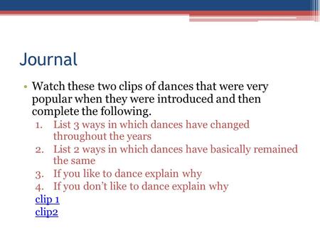 Journal Watch these two clips of dances that were very popular when they were introduced and then complete the following. 1.List 3 ways in which dances.