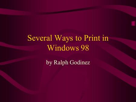 Several Ways to Print in Windows 98 by Ralph Godinez.