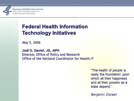 Federal Health Information Technology Initiatives May 5, 2006 Jodi G. Daniel, JD, MPH Director, Office of Policy and Research Office of the National Coordinator.