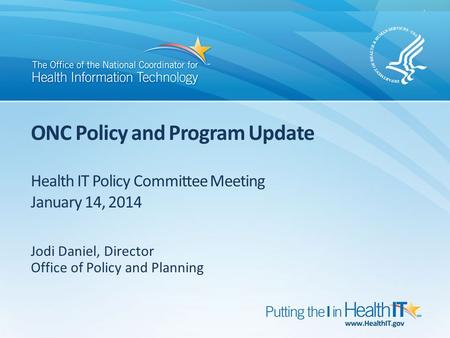 ONC Policy and Program Update Health IT Policy Committee Meeting January 14, 2014 Jodi Daniel, Director Office of Policy and Planning.