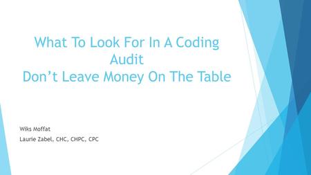 What To Look For In A Coding Audit Don’t Leave Money On The Table Wiks Moffat Laurie Zabel, CHC, CHPC, CPC.