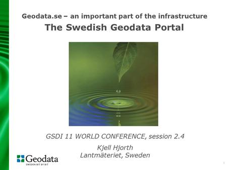 1 Geodata.se – an important part of the infrastructure The Swedish Geodata Portal GSDI 11 WORLD CONFERENCE, session 2.4 Kjell Hjorth Lantmäteriet, Sweden.