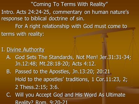 “Coming To Terms With Reality” Intro. Acts 24:24-25, commentary on human nature’s response to biblical doctrine of sin. For A right relationship with God.