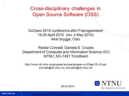 1 20.04.2010 X-discipllnarity in OSS; GoOpen, 20 Apr. 2010 Cross-disciplinary challenges in Open Source Software (OSS) GoOpen 2010 conference attn/ Friprogsenteret.