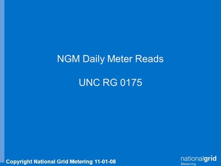 Copyright National Grid Metering 11-01-08 NGM Daily Meter Reads UNC RG 0175.