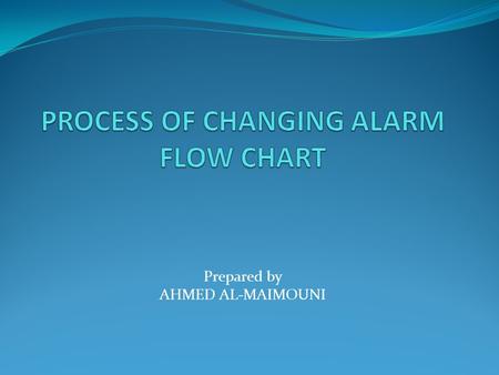 Prepared by AHMED AL-MAIMOUNI. - OUTLINE - PROCESS OF CHANGING ALARM TE14 Introduction Process Of Request Changing Alarm TE 14 Quality Tools Used For.