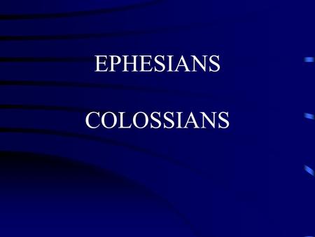 EPHESIANS COLOSSIANS. PRISON EPISTLES Paul’s First Roman Imprisonment EPISTLE DESTINATION FOUNDING OCCASION PURPOSE THEME Ephesians Circular Letter Paul.