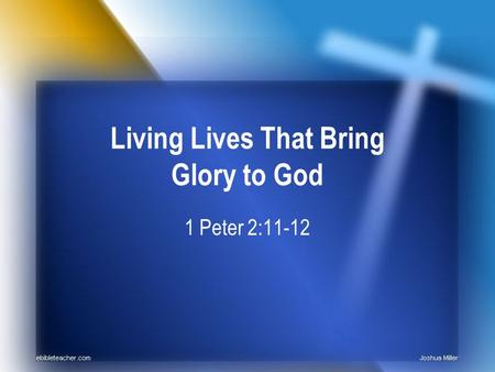 Living Lives That Bring Glory to God 1 Peter 2:11-12.