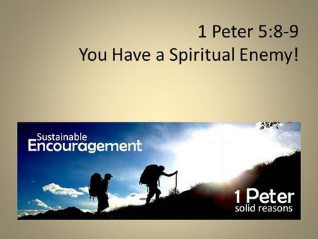 1 Peter 5:8-9 You Have a Spiritual Enemy!