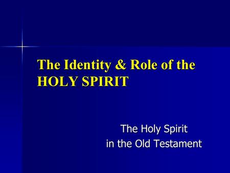 The Identity & Role of the HOLY SPIRIT The Holy Spirit in the Old Testament.