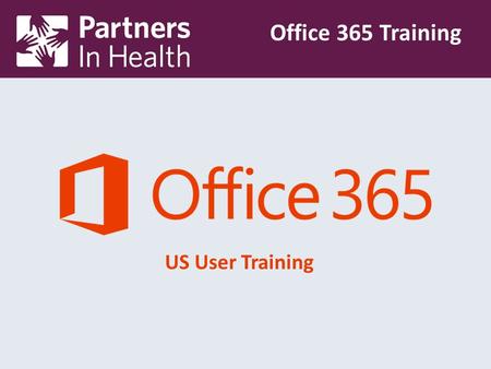 US User Training Office 365 Training. Our Case for Change Partners in Health's new hosted Microsoft Office 365 solution allows users to access their email.