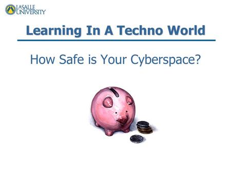 Learning In A Techno World How Safe is Your Cyberspace?
