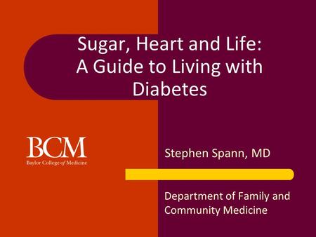 Sugar, Heart and Life: A Guide to Living with Diabetes Stephen Spann, MD Department of Family and Community Medicine.