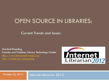 OPEN SOURCE IN LIBRARIES: Current Trends and Issues Marshall Breeding Founder and Publisher, Library Technology Guides