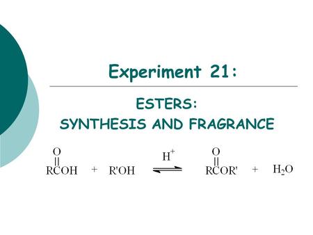 Experiment 21: ESTERS: SYNTHESIS AND FRAGRANCE Objectives:  To synthesize an ester from acetic acid with isoamyl alcohol under reflux.  To purify your.