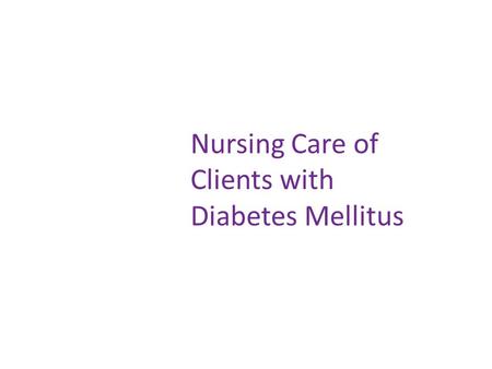 Nursing Care of Clients with Diabetes Mellitus.