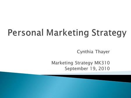 Cynthia Thayer Marketing Strategy MK310 September 19, 2010.