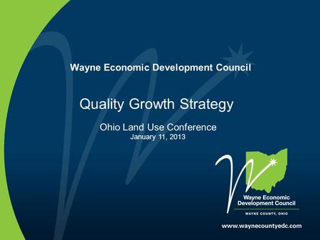 Wayne Economic Development Council Quality Growth Strategy Ohio Land Use Conference January 11, 2013.