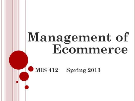 MIS 412 Spring 2013 Management of Ecommerce. C LASS O VERVIEW Office: Somsen 325 Physical classroom: Somsen 301 Virtual classroom: https://umconnect.umn.edu/mis/