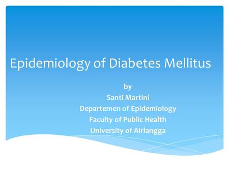 Epidemiology of Diabetes Mellitus by Santi Martini Departemen of Epidemiology Faculty of Public Health University of Airlangga.