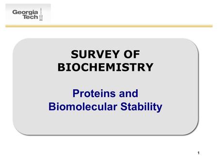 1 SURVEY OF BIOCHEMISTRY Proteins and Biomolecular Stability.