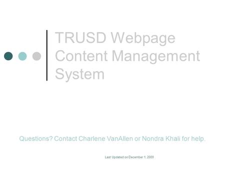 Last Updated on December 1, 2009 TRUSD Webpage Content Management System Questions? Contact Charlene VanAllen or Nondra Khali for help.