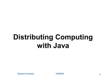 Ryerson University CPS8304 1 Distributing Computing with Java.