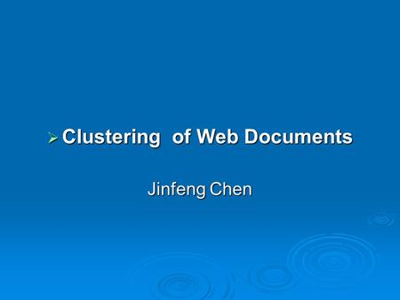  Clustering of Web Documents Jinfeng Chen. Zhong Su, Qiang Yang, HongHiang Zhang, Xiaowei Xu and Yuhen Hu, Correlation- based Document Clustering using.
