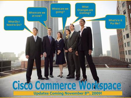 1 © 2006 Cisco Systems, Inc. All rights reserved.Cisco Confidential Commerce Workspace Q2’10 Awareness Package Where are we at now? Where are we going?