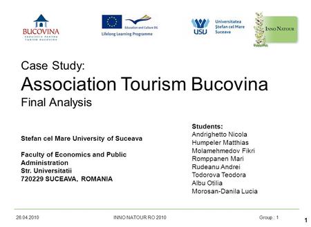 26.04.2010 INNO NATOUR RO 2010Group.: 1 1 Case Study: Association Tourism Bucovina Final Analysis Stefan cel Mare University of Suceava Faculty of Economics.