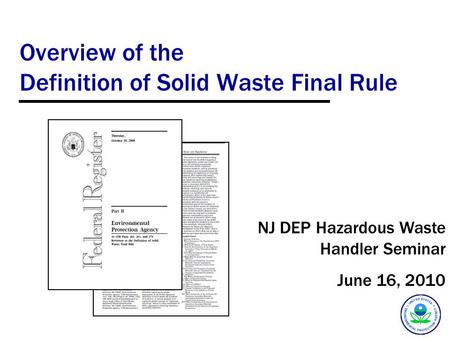 Overview of the Definition of Solid Waste Final Rule NJ DEP Hazardous Waste Handler Seminar June 16, 2010.
