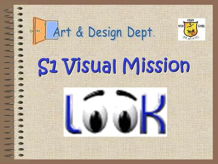 S1 Visual Mission. WHAT is the VISUAL MISSION ? To help you understand the elements we use to become creative~ line shape tone texture pattern colour.