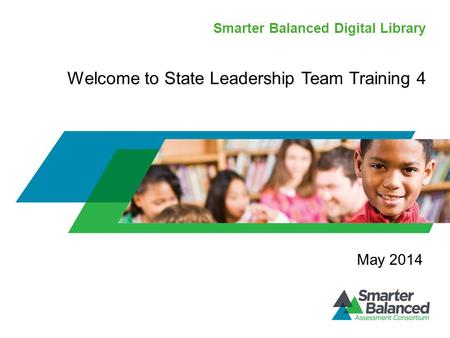 Smarter Balanced Digital Library Welcome to State Leadership Team Training 4 May 2014.