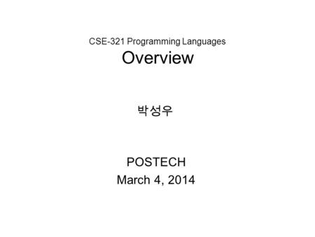 CSE-321 Programming Languages Overview POSTECH March 4, 2014 박성우.