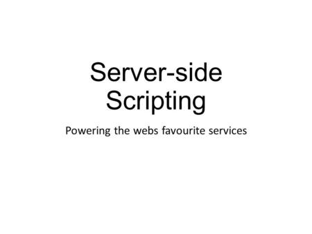 Server-side Scripting Powering the webs favourite services.
