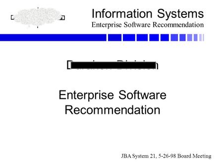 Information Systems Enterprise Software Recommendation Durakon Division Enterprise Software Recommendation JBA System 21, 5-26-98 Board Meeting.