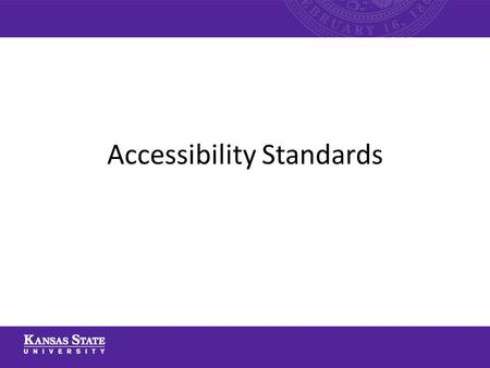 Accessibility Standards. This PowerPoint will cover: – Web accessibility standards – Word file accessibility – PDF accessibility – PowerPoint accessibility.