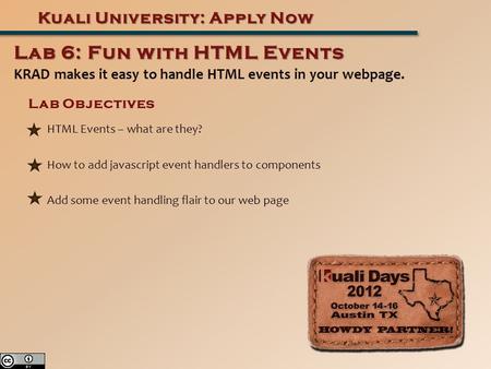 KRAD makes it easy to handle HTML events in your webpage. Kuali University: Apply Now Lab 6: Fun with HTML Events Lab Objectives HTML Events – what are.