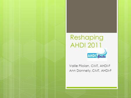 Reshaping AHDI 2011 Vallie Piloian, CMT, AHDI-F Ann Donnelly, CMT, AHDI-F.