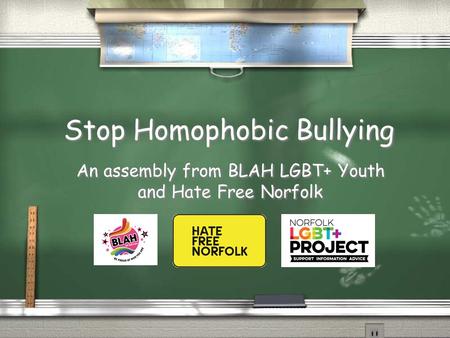 Stop Homophobic Bullying An assembly from BLAH LGBT+ Youth and Hate Free Norfolk.