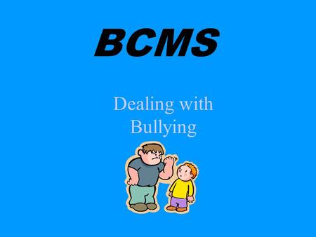 Dealing with Bullying BCMS STOP. WALK. TALK. PROGRAM.
