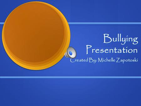 Bullying Presentation Created By: Michelle Zapotoski.